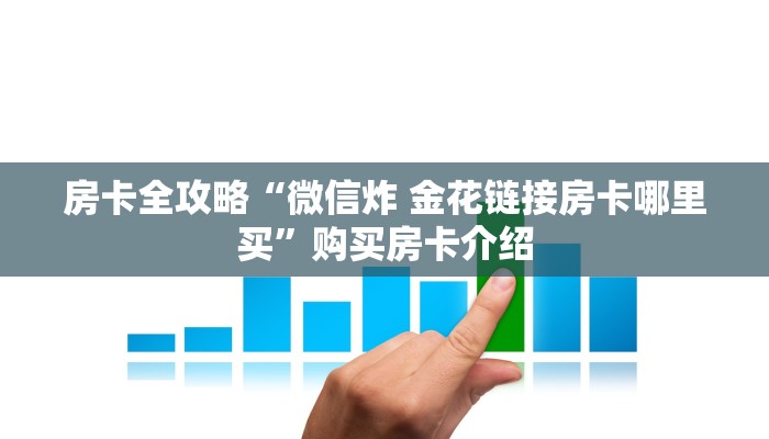 房卡全攻略“微信炸 金花链接房卡哪里买”购买房卡介绍