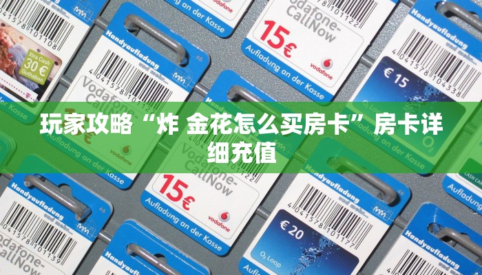 2026房卡教程“手机炸 金花房卡哪里买”房卡获取方式