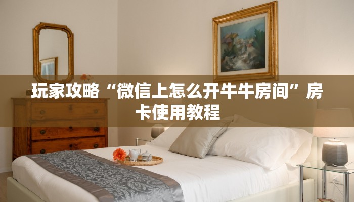 2026玩家爆料“微信链接牛牛房卡怎么买”购买房卡介绍
