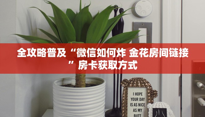 全攻略普及“微信如何炸 金花房间链接”房卡获取方式