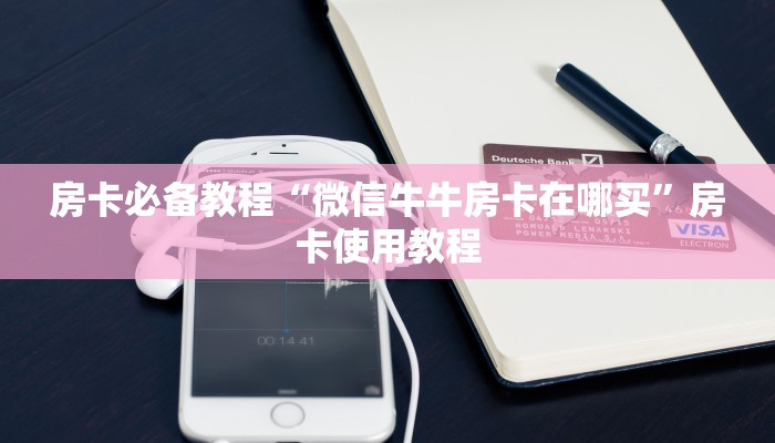 玩家必备教程“微信群牛牛房卡哪里有卖的”详细房卡使用教程