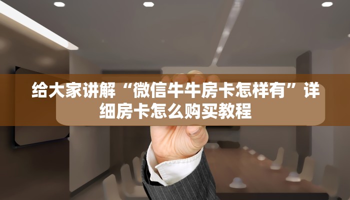 2026房卡教程“开牛牛群怎么买房卡”购买房卡介绍