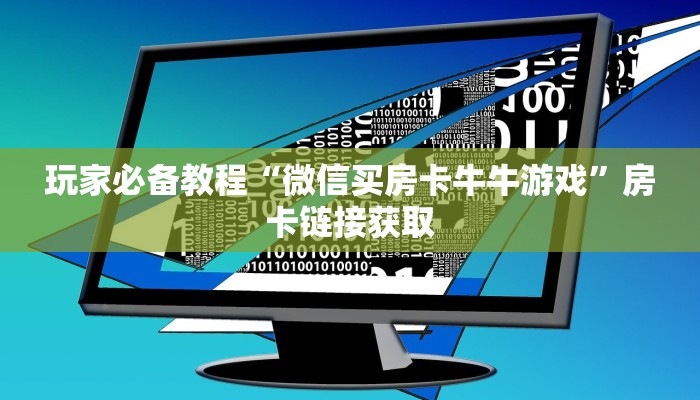 玩家必备教程“微信买房卡牛牛游戏”房卡链接获取 玩家必备教程“微信买房卡牛牛游戏”房卡链接获取