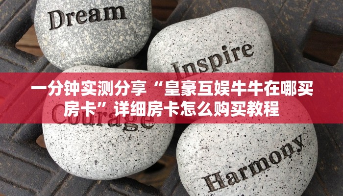 全攻略普及“微信斗牛平台链接房卡”房卡获取方式