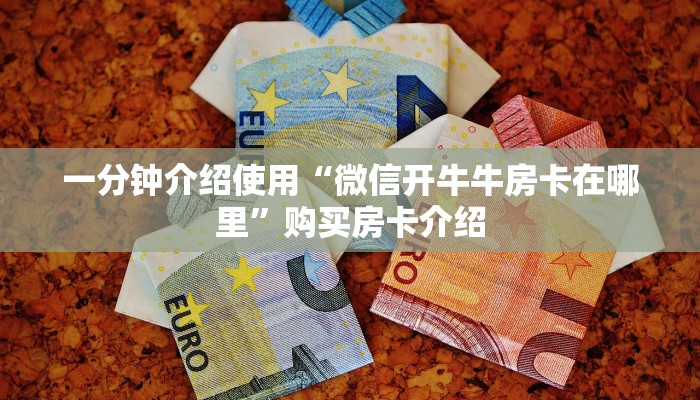 一分钟介绍使用“微信牛牛怎么创建房间”房卡链接获取