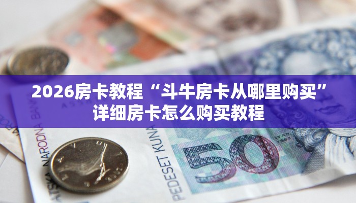 2026房卡教程“斗牛房卡从哪里购买”详细房卡怎么购买教程