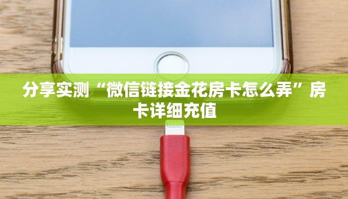 分享实测“微信链接金花房卡怎么弄”房卡详细充值