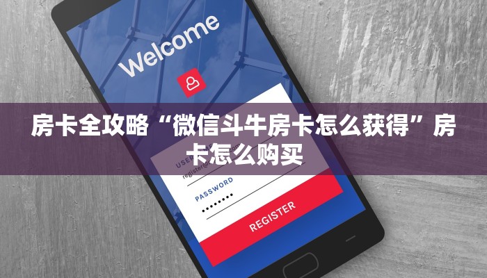 房卡全攻略“微信斗牛房卡怎么获得”房卡怎么购买 房卡全攻略“微信斗牛房卡怎么获得”房卡怎么购买