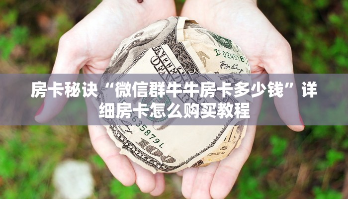 房卡秘诀“微信群牛牛房卡多少钱”详细房卡怎么购买教程