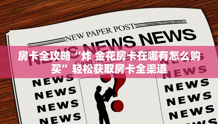 玩家必备教程“微信玩金花房卡”房卡获取方式 玩家必备教程“微信玩金花房卡”房卡获取方式