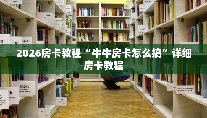 2026房卡教程“牛牛房卡怎么搞”详细房卡教程 2026房卡教程“牛牛房卡怎么搞”详细房卡教程