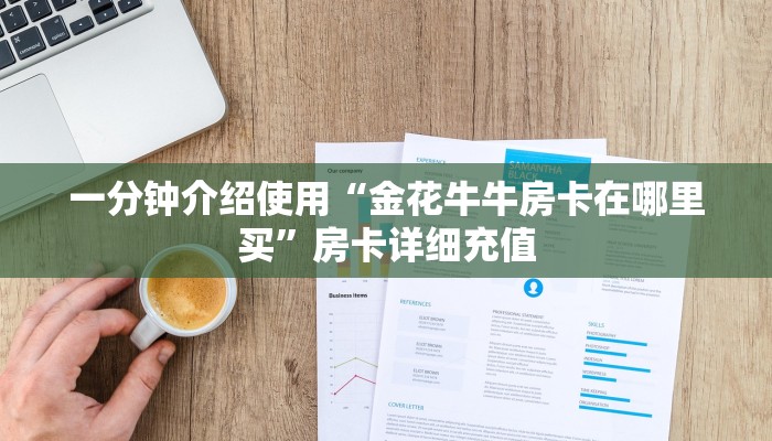 一分钟介绍使用“金花牛牛房卡在哪里买”房卡详细充值