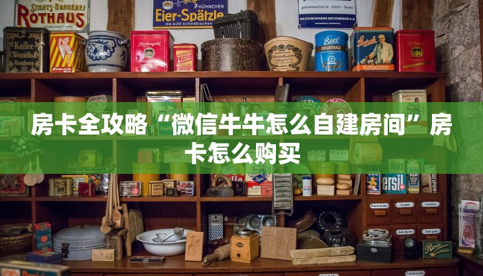 房卡全攻略“微信牛牛怎么自建房间”房卡怎么购买