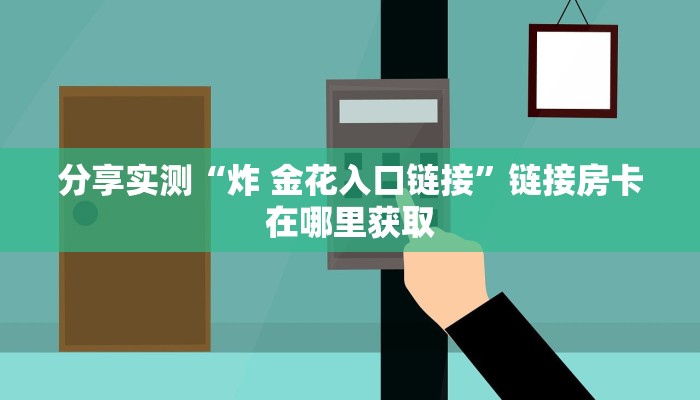 房卡全攻略“随意玩炸 金花链接房卡哪里有”详细房卡教程