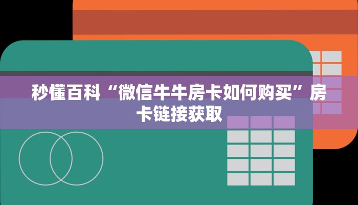 秒懂百科“微信牛牛房卡如何购买”房卡链接获取