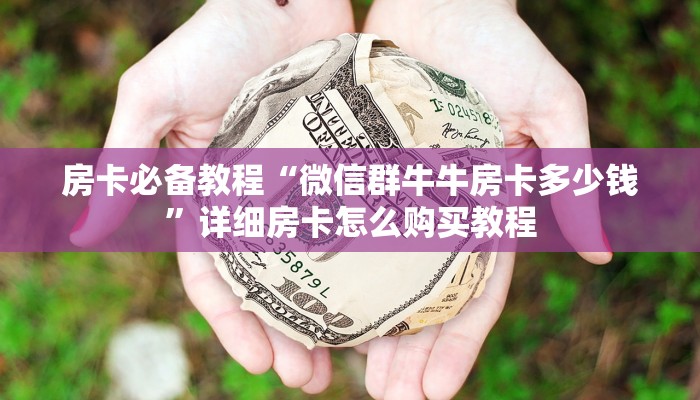 房卡必备教程“微信群牛牛房卡多少钱”详细房卡怎么购买教程