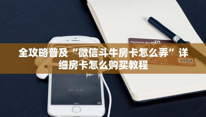 全攻略普及“微信斗牛房卡怎么弄”详细房卡怎么购买教程 全攻略普及“微信斗牛房卡怎么弄”详细房卡怎么购买教程