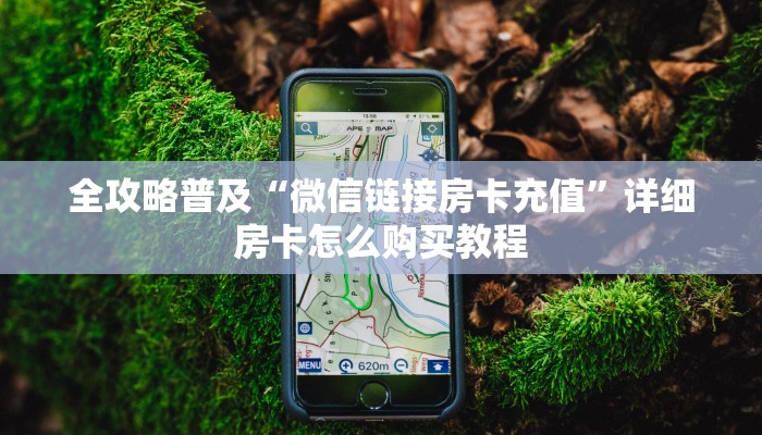 全攻略普及“微信链接房卡充值”详细房卡怎么购买教程 全攻略普及“微信链接房卡充值”详细房卡怎么购买教程