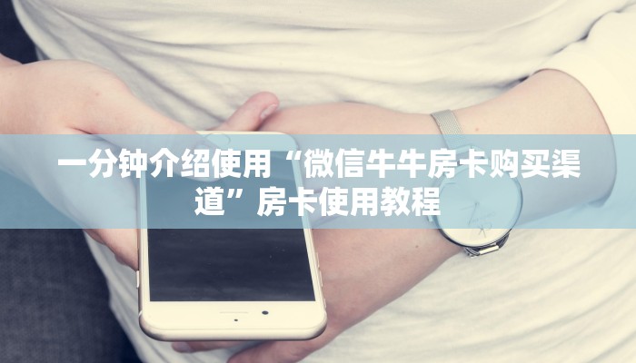 一分钟介绍使用“微信牛牛房卡购买渠道”房卡使用教程